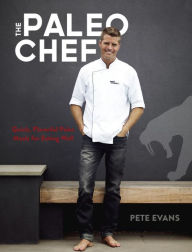 Title: The Paleo Chef: Quick, Flavorful Paleo Meals for Eating Well [A Cookbook], Author: Pete Evans