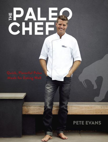 The Paleo Chef: Quick, Flavorful Paleo Meals for Eating Well [A Cookbook]