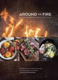 Title: Around the Fire: Recipes for Inspired Grilling and Seasonal Feasting from Ox Restaurant [A Cookbook], Author: Greg Denton