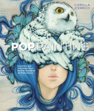 Title: Pop Painting: Inspiration and Techniques from the Pop Surrealism Art Phenomenon, Author: Camilla d'Errico