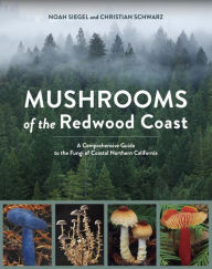 Title: Mushrooms of the Redwood Coast: A Comprehensive Guide to the Fungi of Coastal Northern California, Author: Noah Siegel