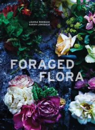 Title: Foraged Flora: A Year of Gathering and Arranging Wild Plants and Flowers, Author: Louesa Roebuck