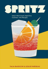Title: Spritz: Italy's Most Iconic Aperitivo Cocktail, with Recipes, Author: Talia Baiocchi