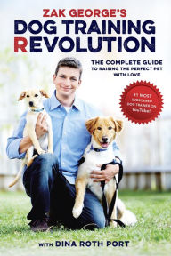 Title: Zak George's Dog Training Revolution: The Complete Guide to Raising the Perfect Pet with Love, Author: Zak George