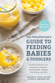 Title: The Pediatrician's Guide to Feeding Babies and Toddlers: Practical Answers To Your Questions on Nutrition, Starting Solids, Allergies, Picky Eating, and More (For Parents, By Parents), Author: Anthony Porto M.D.