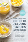 The Pediatrician's Guide to Feeding Babies and Toddlers: Practical Answers To Your Questions on Nutrition, Starting Solids, Allergies, Picky Eating, and More (For Parents, By Parents)