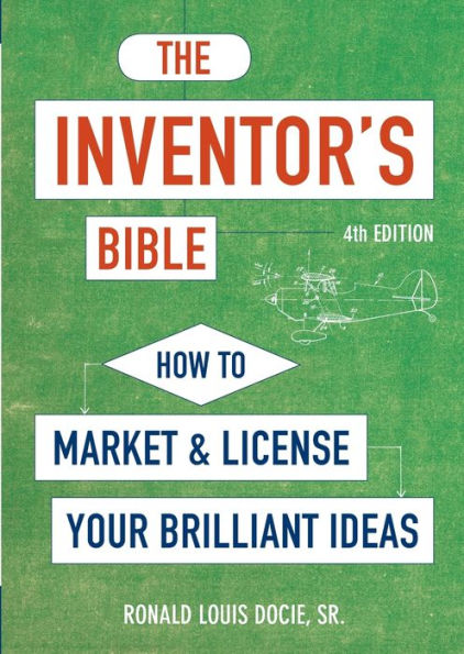 The Inventor's Bible, Fourth Edition: How to Market and License Your Brilliant Ideas