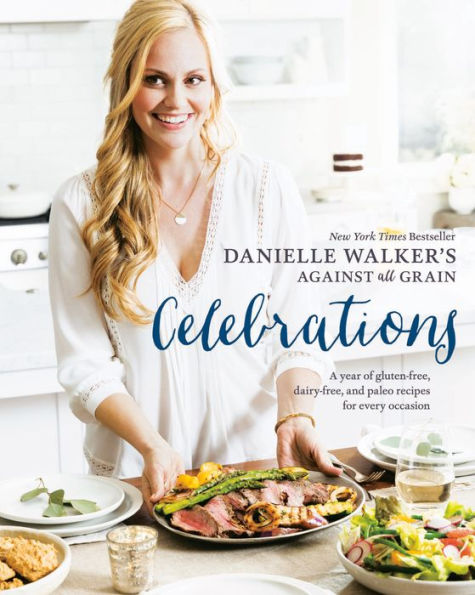 Danielle Walker's Against All Grain Celebrations: A Year of Gluten-Free, Dairy-Free, and Paleo Recipes for Every Occasion [A Cookbook]