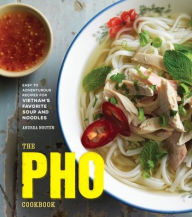 Title: The Pho Cookbook: Easy to Adventurous Recipes for Vietnam's Favorite Soup and Noodles, Author: Andrea Nguyen