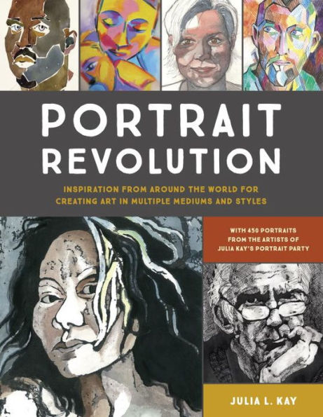 Portrait Revolution: Inspiration from Around the World For Creating Art in Multiple Mediums and Styles