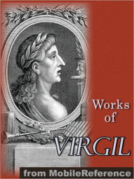 Title: Works of Virgil: Includes The Aeneid (3 translations), The Eclogues, The Georgics, Author: Virgil