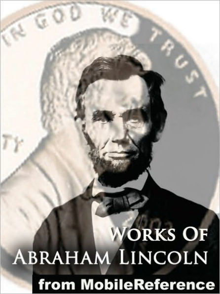 Works of Abraham Lincoln: Includes Inaugural Addresses, State of the Union Addresses, Cooper's Union Speech, Gettysburg Address, House Divided Speech, Proclamation of Amnesty, The Emancipation Proclamation and MORE