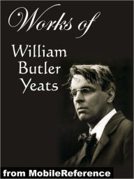 Title: Works of William Butler Yeats: (60+ works) Inclds. The Celtic Twilight, Four Years, The Hour Glass, Rosa Alchemica, Stories of Red Hanrahan, Ego Dominus Tuus, The Lake Isle Of Innisfree, Sailing to Byzantium and MORE, Author: William Butler Yeats