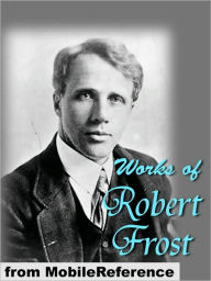 Title: Works of Robert Frost; (150+) Includes A Boy's Will, North of Boston, Mountain Interval and other poems., Author: Robert Frost