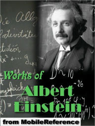 Title: Works of Albert Einstein: On the Electrodynamics of Moving Bodies, Relativity: The Special and General Theory, Sidelights on Relativity, Dialog about Objections against the Theory of Relativity & more, Author: Albert Einstein