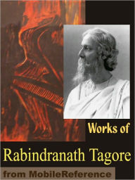 Title: Works of Rabindranath Tagore : Gitanjali, Songs of Kabir, The Home and the World, Sadhana, Stray Birds, The Fugitive, Fruit-Gathering and more, Author: Rabindranath Tagore