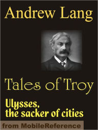 Title: Tales of Troy: Ulysses The Sacker of Cities, Author: Andrew Lang