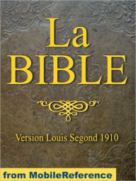 Title: La Bible (Louis Segond 1910) French Bible : French equivalent of the English King James Version. Ancien Testament et Nouveau Testament (French Edition), Author: MobileReference