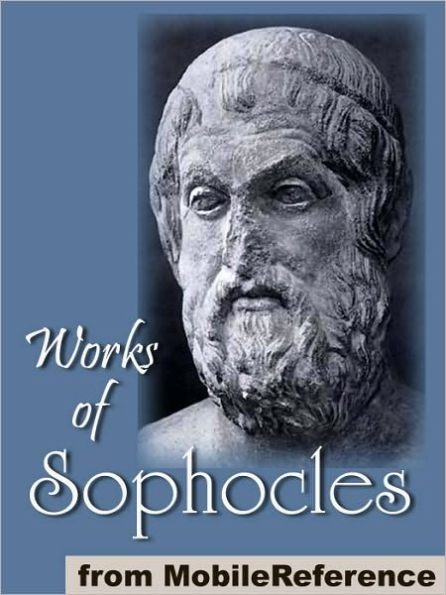 Works of Sophocles: Includes The Theban plays (The Oedipus Cycle), Aias, Trachinian Women, Ajax, Electra and Philoktetes.