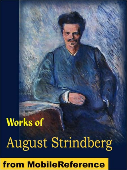 Works of August Strindberg: Miss Julia, the Father, Creditors, the Outlaw, the Road to Damascus, the Stronger and other Plays