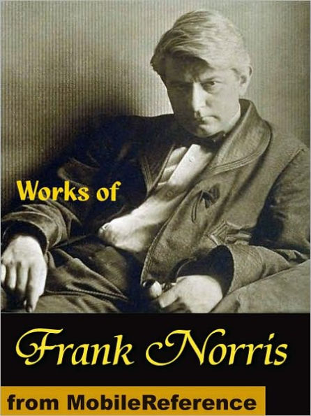 Works of Frank Norris: The Octopus: A Story of California, the Pit, Mcteague and More