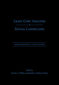 Title: Least Cost Analysis of Social Landscapes: Archaeological Case Studies, Author: Devin A. White