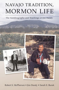 Title: Navajo Tradition, Mormon Life: The Autobiography and Teachings of Jim Dandy, Author: Robert S. McPherson