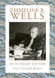 Title: Emmeline B. Wells: An Intimate History, Author: Carol Cornwall Madsen