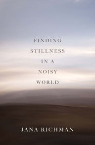 Title: Finding Stillness in a Noisy World, Author: Jana Richman