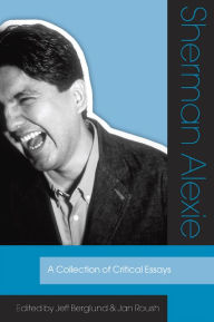 Title: Sherman Alexie: A Collection of Critical Essays, Author: Jeff Berglund