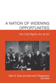 Title: A Nation of Widening Opportunities: The Civil Rights Act at 50, Author: Samuel R. Bagenstos