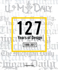 Title: 127 Years of Design 1890-2017: The Michigan Daily, Author: Francesca Kielb