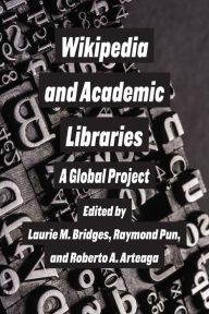 Title: Wikipedia and Academic Libraries: A Global Project, Author: Laurie M. Bridges