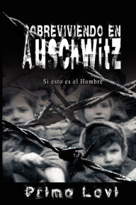 Title: Sobreviviendo en Auschwitz - Si esto es el Hombre / Survival In Auschwitz - If This Is a Man, Author: Primo Levi