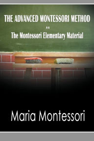 Title: The Advanced Montessori Method - The Montessori Elementary Material, Author: Maria Montessori