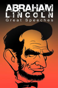 Title: Abraham Lincoln: Great Speeches by Abraham Lincoln, Author: Abraham Lincoln