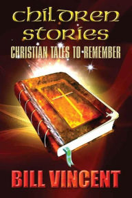 Title: Children Stories: Christian Tales to Remember, Author: Bill Vincent
