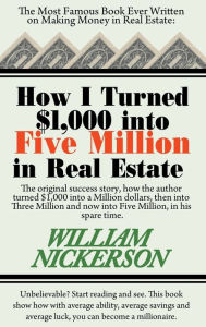 Title: How I Turned $1,000 Into Five Million in Real Estate in My Spare Time, Author: William Nickerson