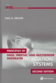 Title: Principles of GNSS, Inertial, and Multisensor Integrated Navigation Systems, Second Edition / Edition 2, Author: Paul D. Groves