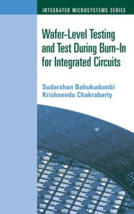 Title: Wafer-Level Testing and Test During Burn-In for Integrated Circuits, Author: Sudarshan Bahukudumbi