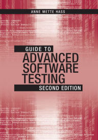Title: Guide to Advanced Software Testing / Edition 2, Author: Anne Mette Jonassen Hass