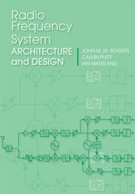Title: Radio Frequency System Architecture and Design, Author: John W.M. Rogers