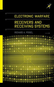 Title: Electronic Warfare Receivers and Receiving Systems, Author: Richard A. Poisel