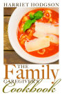 Family Caregiver's Cookbook: Easy-Fix Recipes For Busy Family Caregivers