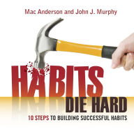 Title: Habits Die Hard: 10 Steps to Building Successful Habits, Author: John J. Murphy
