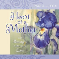 Title: Heart of a Mother: The Beauty of a Mother's Love, Author: Paula J. Fox