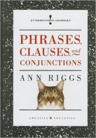 Title: Phrases, Clauses and Conjunctions, Author: Ann Riggs