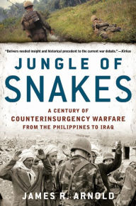 Jungle of Snakes: A Century of Counterinsurgency Warfare from the Philippines to Iraq