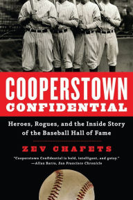 Title: Cooperstown Confidential: Heroes, Rogues, and the Inside Story of the Baseball Hall of Fame, Author: Zev Chafets