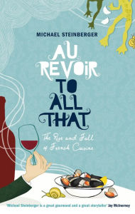 Title: Au Revoir to All That: Food, Wine, and the End of France, Author: Michael Steinberger